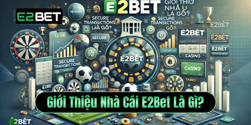 Giới thiệu nhà cái e2bet là gì?