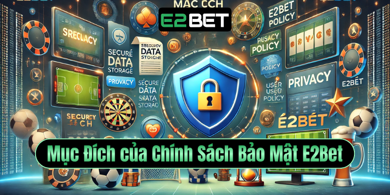 Mục Đích Của Chính Sách Bảo Mật E2Bet